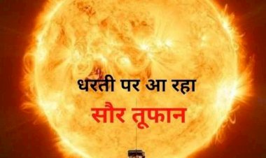 अलर्ट: पृथ्वी की ओर तेजी से बढ़ रहा शक्तिशाली सौर तूफान.... पृथ्वी पर विनाशकारी खतरा.... 16 लाख KM की रफ्तार से धरती की तरफ आ रहा है महाविनाशक तूफान.... आज मचा सकता है तबाही......