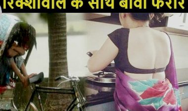 अरे गजब: रिक्शेवाले के साथ भागी करोड़पति महिला.... महिला को अपने से 13 साल छोटे रिक्शेवाले से हुआ प्यार.... 47 लाख रुपए लेकर प्रेमी संग हुई फरार.... जांच में हुआ ये चौंकाने वाला खुलासा.....