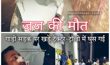 सड़क हादसे में जज की मौत: ट्रक को साइड देने के दौरान हुआ हादसा.... गाड़ी सड़क पर खड़े ट्रैक्टर-ट्रॉली में घुस गई.... वाहन सवार दो जजों में एक की मौत.... दूसरे न्यायाधीश की हालत गंभीर.... ड्राइवर भी बुरी तरह घायल.....