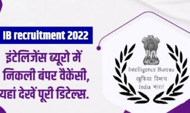 IB recruitment 2022: इंटेलिजेंस ब्यूरो में इन पदों पर निकली बंपर वैकेंसी, ये है आवेदन की अंतिम तिथि…यहां देखें पूरी डिटेल्स….
