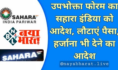 Sahara India Refund: गुड न्यूज!.... उपभोक्ता फोरम का सहारा इंडिया को आदेश.... लौटाएं पैसा.... हर्जाना भी देने का आदेश.....
