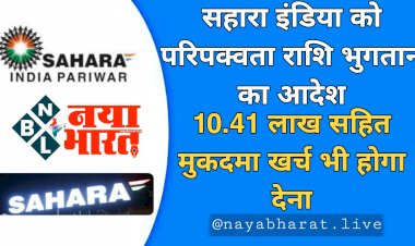 Sahara India Refund: गुड न्यूज!.... सहारा इंडिया को परिपक्वता राशि भुगतान का आदेश.... 10.41 लाख सहित मुकदमा खर्च भी होगा देना....