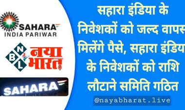 Sahara India Refund: खुशखबरी!.... सहारा इंडिया के निवेशकों को जल्द वापस मिलेंगे पैसे.... सहारा इंडिया के निवेशकों को राशि लौटाने समिति गठित.....