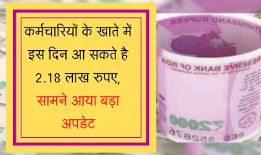 DA Arrear : Good News कर्मचारियों के खाते में इस दिन आ सकते है 2.18 लाख रुपए, सामने आया बड़ा अपडेट…