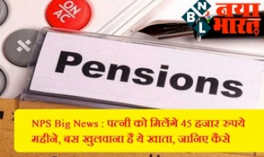 NPS: पत्नियों को मिलेगा 45000 रूपये  महीने, बस खुलवाना होगा  ये खाता  जानिये पूरी डिटेल यहां पर...