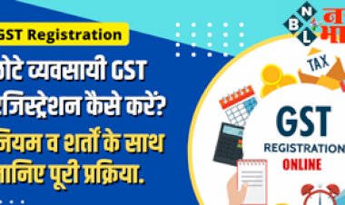 GST Registration : छोटे व्यापारि  कैसे करे ? GST रजिस्ट्रेशन जाने नियम व शर्ते...