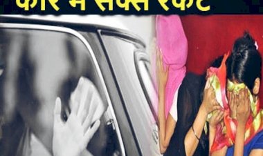 कार में देह व्यापार: Sex Racket का भंडाफोड़... रंगरलियां मनाते पकड़े गए लड़के-लड़कियां... आपत्तिजनक हालत में तीन लड़कियों समेत 5 गिरफ्तार.....