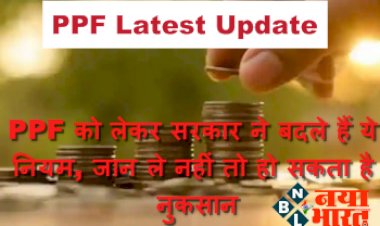 PPF Latest Update : PPF को लेकर सरकार ने बदले हैं ये नियम, न‍िवेशक जान ले नहीं तो हो सकता है बड़ा नुकसान...
