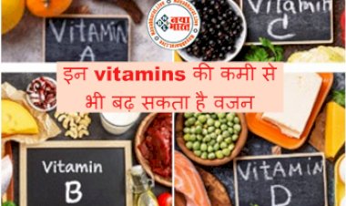 Increase Weight : इन व‍िटाम‍िन्‍स की कमी से भी बढ़ सकता है वजन, एक्सपर्ट्स से जानें सही इलाज...