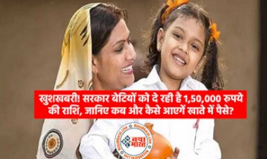 Sarkari Yojana: खुशखबरी! अगर आपके घर में बेटी है तो सरकार बेटियों को दे रही है 1,50,000 रुपये, जानिए कब और कैसे आएगें खाते में पैसे?