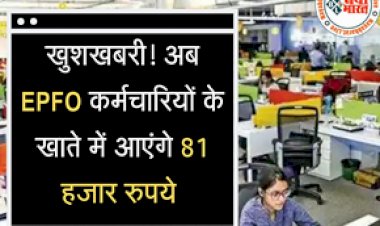 EPFO Update: खुशखबरी! अब EPFO कर्मचारियों के खाते में आएंगे 81 हजार रुपये, जानिए चेक करने का सही तरीका, यहाँ पढ़े पूरी डिटेल्स...