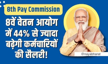 8th Pay Commission: 8वें वेतन आयोग में 44% से ज्यादा बढ़ेगी कर्मचारियों की सैलरी!जानिए लेटेस्ट अपडेट…