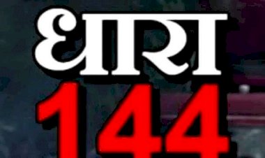 CG- धारा 144 लागू BREAKING: यहां कलेक्टर ने लगाया धारा-144, 22 दिसम्बर तक रहेगा प्रभावशील, आदेश हुआ जारी.....