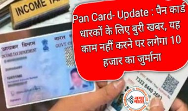 Pan Card Update: पैन कार्ड धारक ध्यान दें, आई बुरी खबर ! अब नहीं करवाया ये काम तो लगेगा 10000 रुपए का जुर्माना, जानें डेडलाइन...