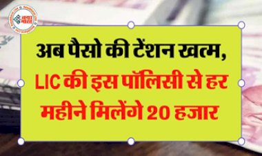 Jeevan Akshay Plan: अब पैसो की टेंशन खत्म, LIC की इस पॉलिसी से हर महीने मिलेंगे 20 हजार....