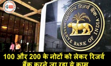 Reserve Bank of India : 100 और 200 के नोटों पर रिजर्व बैंक ऑफ इंडिया करने जा रहा ये काम, किया ये बड़ा ऐलान, हो सकते है ये बदलाव...