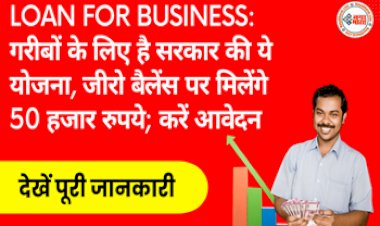 Loan for business : बड़ी खुशखबरी! देश के गरीबो को मिलेंगे जीरो बैलेंस पर 50 हजार रुपये, सरकार की इस बड़ी योजना का उठायें जल्दी लाभ, देखें पूरी जानकारी...