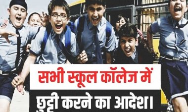 School Closed: स्कूल-कॉलेज को दी छुट्टी घोषित... आदेश जारी... बंद रहेंगे सभी स्कूल-कॉलेज.....