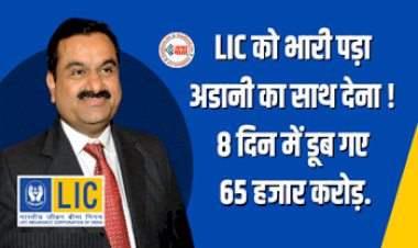 LIC को भारी पड़ा अडानी का साथ, 8 दिन में डूब गए इतने करोड़ रूपये, जानिए आगे क्या होगा असर....