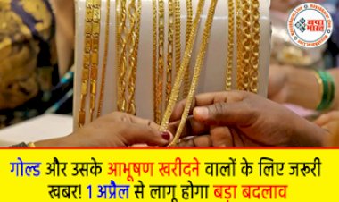 Gold New Rules : गोल्ड और उसके आभूषण खरीदने वालों के लिए जरूरी खबर! 1 अप्रैल से लागू होगा ये बड़ा बदलाव, यहाँ देखियें सरकार का नया आदेश...