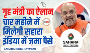 Sahara India Refund: गृहमंत्री का ऐलान चार महीने में मिलेगी सहारा इंडिया में जमा पैसे, सभी निवेशक हुए खुश...