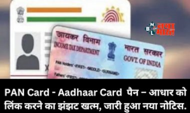 PAN Aadhaar Link : आधारकार्ड को पैन से लिंक करने की अब नही होगी झंझट, सरकार ने जारी किया नया नोटिस, यहाँ देखें पूरी जानकारी...