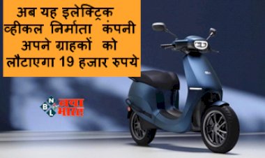 OLA Electric Scooter : इलेक्ट्रिक स्कूटर खरीदने वालों की हुई मौज, अब यह इलेक्ट्रिक व्हीकल निर्माता कंपनी अपने ग्राहकों को लौटाएगा 19 हजार रुपये, यहाँ जाने पूरी डिटेल...