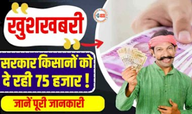 Sarkari Yojana : किसानो की हुई मौज! सरकार दे रही पुरे 75 हजार रुपये, यहाँ जाने कैसे उठाये लाभ, यहाँ देखें पूरी प्रक्रिया...