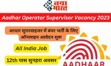 Aadhar Card Supervisor : आधार सुपरवाइजर में बंपर भर्ती के लिए ऑनलाइन आवेदन शुरू, उम्मीदवार यहाँ करें आवेदन,जानिए क्या है योग्यता...कितनी होगी सैलरी...