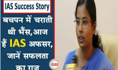 IAS Success Story: बचपन में  चराती थी भैंस, मन में लगन और दृढ़ ईच्छाशक्ति ने बनाया आईएएस ऑफिसर.... जाने इनके सफलता का राज...