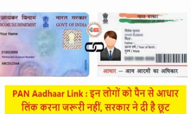 Aadhaar PAN Linking : अब इन लोगों को पैन से आधार लिंक करना जरुरी नहीं, सरकार ने दी छुट, यहाँ जाने पूरी डिटेल...