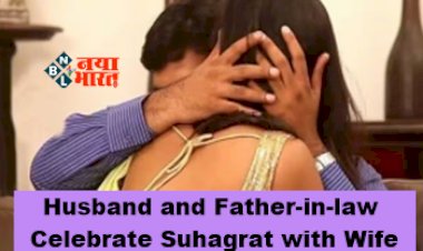 Husband and Father-in-law Celebrate Suhagrat with Wife : रिश्ते हुए तार-तार, शादी के बाद पहले पति और ससुर ने बनाया संबंध फिर, फिर दोस्तों के सामने कपड़े उतारवा कर बोले....