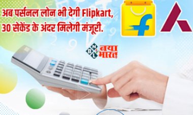 Flipkart Personal Loan : अब फ्लिपकार्ट भी देगी पर्सनल लोन, 1 मिनट से भी कम समय के अन्दर मिलेगी मंजूरी, जाने कैसे उठायें लाभ...
