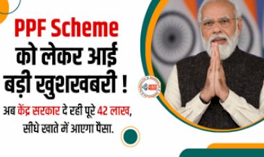 PPF Investment : PPF Scheme को लेकर आई बड़ी खुशखबरी! केंद्र सरकार दे रही है पूरे 42 लाख रुपये, जाने कैसे उठायें फायदा...
