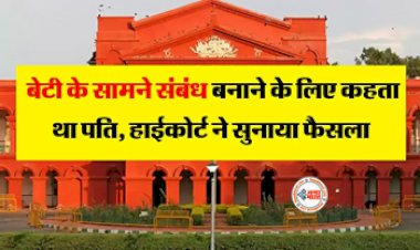 High Court : बेटी की सामने संबंध बनाता था पति, पत्नी ने कहा- बच्ची की नग्न तस्वीरें लेता और...हाईकोर्ट ने सुनाया ये फैसला...