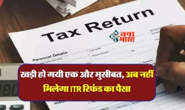 Income Tax Refund : बड़ी खबर! अब इन लोगों को नहीं मिलेगा ITR रिफंड का पैसा, जाने क्या है कारण, देखें डिटेल...