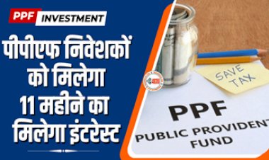 PPF Scheme : पीपीएफ निवेशकों के लिए बड़ी खबर! अब मिलेगा 11 महीने का मिलेगा इंटरेस्ट, जाने डिटेल...