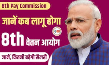 8th Pay Commission : इस दिन लागू होगा आठवां वेतन आयोग? सरकार ने दिया जवाब, जाने कितनी बढ़ेगी सैलरी...