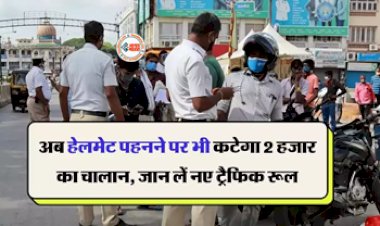 Traffic E Challan : अब हेलमेट पहनने पर भी कटेगा  2 हजार का चालान, जान ले नया नियम...