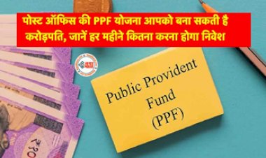 PPF Scheme : पोस्ट ऑफिस की PPF योजना आपको बना सकती है करोड़पति, जाने कितना करना होगा निवेश, यहाँ देखें डिटेल...