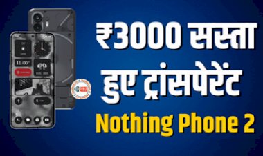 Nothing Phone 2 : ₹3000 सस्ता हुआ ये शानदार ट्रांसपेरेंट फ़ोन, ग्राहकों को ऐसी मिलेगी फ्री सर्विस...