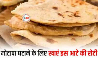 Flour For Weight Loss: मोटापा घटाने के लिए खाएं ये चार तरह की रोटी, तेजी से घटने लगेगा वजन, आज ही अपने डाइट में करे शामिल...