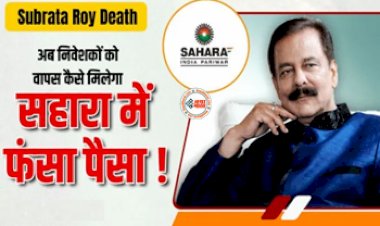 Sahara India Refund : सहारा निवेशकों के लिए जरुरी खबर! सहारा ग्रुप के मालिक का हुआ निधन, जाने अब क्या होगा आपके पैसो का...