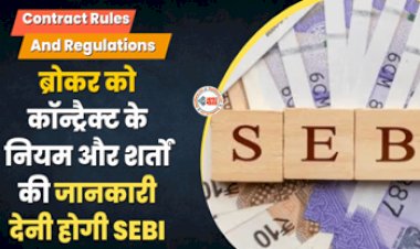 Contract Rules And Regulations : बड़ी खबर! अब ब्रोकर को आसान भाषा में कॉन्ट्रैक्ट के नियम और शर्तों की देनी होगी जानकारी, SEBI ने दिए निर्देश...