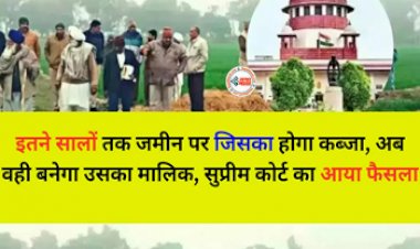 Supreme Court Decision : जमीनी कब्ज़े को लेकर सुप्रीमकोर्ट ने सुनाया बड़ा फैसला, 'प्रॉपर्टी पर जिसका होगा कब्ज़ा, वही होगा मालिक...', जाने पूरी खबर...