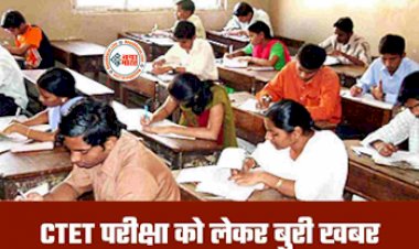 CTET EXAM 2024 : सीटीईटी अभ्यर्थियों के लिए बुरी खबर! सीटीईटी 2024 का आयोजन हुआ रद्द, अब इस तारीख को होगा एग्जाम...