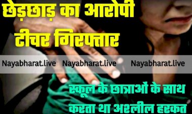 CG- छेड़छाड़ का आरोपी टीचर गिरफ्तार: NSS कैंप में  छात्रा के साथ अश्लील हरकत…फिर जो हुआ…टीचर  को किया गया गिरफ्तार,टीचर के कारनामे जान रह जाएंगे दंग…