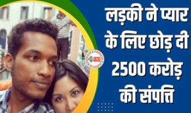 Businessmans Daughter : लड़की ने प्यार के लिए छोड़ दी 2500 करोड़ की संपत्ति; कहा नून रोटी खाएंगे जिंदगी संग ही बिताएंगे, जान....