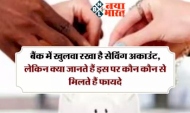 Savings Account Benefits: बैंक में खुलवा रखा है सेविंग अकाउंट, लेकिन क्या जानते हैं इस पर कौन कौन से मिलते हैं फायदे, यहां जाने पूरी बात...