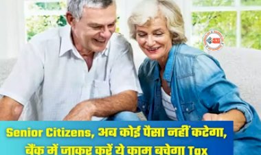 Senior Citizens Tax-Saving : Senior Citizens के लिए बड़ी खबर! अब बचेगा टैक्स का पैसा, बस बैंक में जाकर करना होगा ये काम, मिलेगा फायदा...